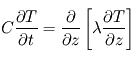 C \frac{\partial T}{\partial t} = \frac{\partial}{\partial z} \left[ \lambda \frac{\partial T}{\partial z} \right]