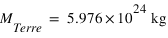 M_(Terre) = unité(5.976*10^(24);kg)