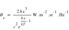 B_nu=unité(2*h*nu^3/c^2*e^((h*nu/kT)-1)  ;W*m^(-2)*sr^(-1)*Hz^(-1))