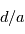 d/a