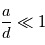 \frac{a}{d} \ll 1
