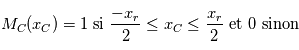 M_C(x_C)=1 ~\mathrm{si}~\frac{-x_r}{2}\le x_C\le\frac{x_r}{2}~\mathrm{et}~0~\mathrm{sinon}