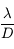\frac{\lambda}{D}