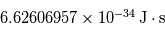 6.62606957 \times 10^{-34}\,\mathrm{J \cdot s}