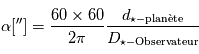 \alpha [^{\prime \prime}] = \frac{60 \times 60}{2 \pi} \frac{d_{\star - \mathrm{plan\`ete}}}{D_{\star - \mathrm{Observateur}}}