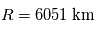 R = 6051\;\mathrm{km}