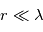 r \ll \lambda