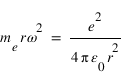 m_(e)*r*omega^2=e^2/4*pi*epsilon_0*r^2