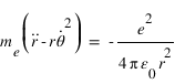 m_(e)*(dtemps(r;2)-r*dtemps(theta;1 )^2)=-e^2/4*pi*epsilon_0*r^2