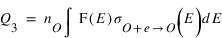 Q_3=n_(O)*int(F(E)*sigma_(O+e-->O))(E)*d*E