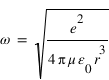 omega=sqrt(e^(2)/4*pi*mu*epsilon_(0)*r^3)