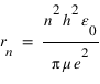 r_(n)=n^(2)*h^(2)*epsilon_(0)/pi*mu*e^(2)