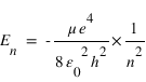 E_(n)=-(mu*e^(4)/8*epsilon_(0)^(2)*h^(2))*(1/n^(2))