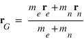vector(r_G)=(m_e*vector(r_e)+m_n*vector(r_n))/(m_e+m_n)