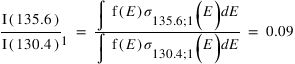 (I(135.6)/I(130.4))_(1)=(int(f(E)*sigma_(135.6)_(;)_(1))(E)*dE)/(int(f(E)*sigma_(130.4)_(;)_(1))(E)*dE)=0.09
