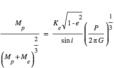 M_p/(M_p+M_e)^(2/3)=((K_e*racine(1-e^2))/sin(i))*(P/2*pi*G)^(1/3)