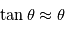\tan \theta \approx \theta