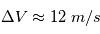 \Delta V \approx 12 \;m/s