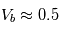V_b \approx 0.5