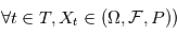 \forall t \in T, X_t \in (\Omega,\mathcal{F},\mathbb{P}) )