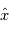 \hat{x}