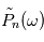\tilde{P}_n(\omega)
