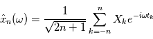 \hat{x}_n(\omega)=\frac{1}{\sqrt{2n+1}} \sum\limits_{k=-n}^n X_ke^{-i\omega t_k}
