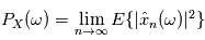 P_X(\omega) = \lim\limits_{n\rightarrow \infty} \mathbb{E} \{|\hat{x}_n(\omega)|^2\}