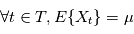 \forall t \in T, \mathbb{E}\{X_t\} =\mu