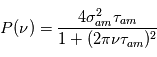 P(\nu) = \frac{4 \sigma_{am} ^2 \tau_{am}}{1+(2\pi\nu\tau_{am})^2}}
