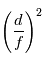 \left(\frac{d}{f}\right)^2