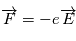 \overrightarrow{F} = - e \overrightarrow{E}