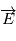 \overrightarrow{E}