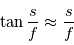 \tan \frac{s}{f} \approx \frac{s}{f}