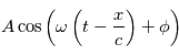 A\cos \left( \omega\left(t-\frac{x}{c}\right) + \phi\right)