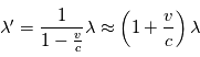 \lambda' =   \frac{1}{1-\frac{v}{c} } \lambda \approx \left(1+\frac{v}{c} \right)\lambda