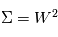 \Sigma = W^2