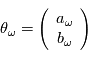 \theta_{\omega} = \left( \begin{array}{c} a_{\omega} \\ b_{\omega}  \end{array}  \right)