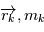 \overrightarrow{r_k}, m_k