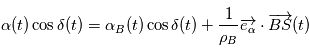 \alpha(t) \cos \delta(t) = \alpha_B(t)\cos \delta(t)+ \frac{1}{\rho_B} \overrightarrow{e_{\alpha}} \cdot \overrightarrow{BS}(t)