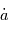 \dot{a}
