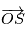 \overrightarrow{OS}