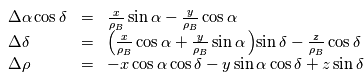 \begin{array}{lll}  \Delta \alpha \cos \delta &=& \frac{x}{\rho_B} \sin \alpha - \frac{y}{\rho_B} \cos \alpha  \\  \Delta \delta &=& \left( \frac{x}{\rho_B} \cos \alpha + \frac{y}{\rho_B} \sin \alpha \left) \sin \delta - \frac{z}{\rho_B} \cos \delta \\  \Delta \rho &= &-x \cos \alpha \cos \delta - y\sin \alpha \cos \delta + z \sin \delta \end{array}