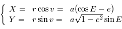 \left\{   \begin{array}{l l l}  X =&  r \cos v =& a(\cos E - e)  \\  Y =&  r \sin v =& a \sqrt{1-e^2} \sin E\end{array} 