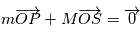 m\overrightarrow{OP} + M\overrightarrow{OS} = \overrightarrow{0}
