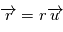 \overrightarrow{r}} = r \overrightarrow{u}