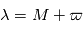 \lambda = M + \varpi