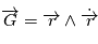 \overrightarrow{G} = \overrightarrow{r} \wedge \dot{\overrightarrow{r}}