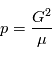 p  = \frac{G^2}{\mu}