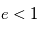 e < 1
